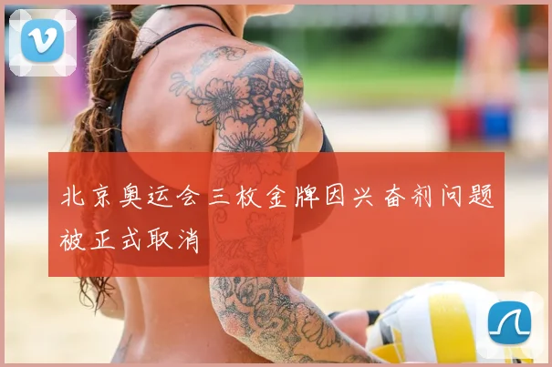 北京奥运会三枚金牌因兴奋剂问题被正式取消